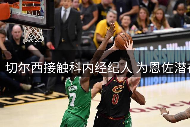 切尔西接触科内经纪人 为恩佐潜在离队做准备