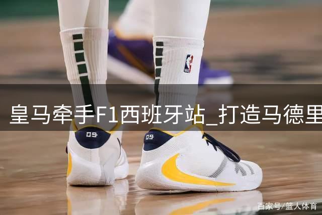 皇马牵手F1西班牙站 打造马德里赛道合作新纪元